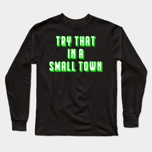 Try That In A Small Town Long Sleeve T-Shirt